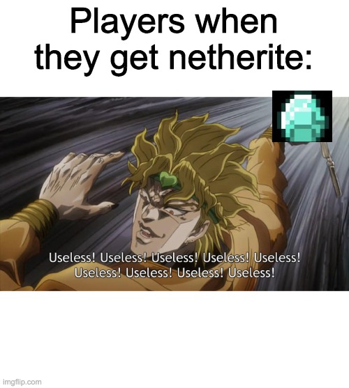 I lost ideas. | Players when they get netherite: | image tagged in useless,minecraft,memes | made w/ Imgflip meme maker