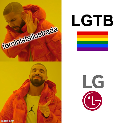 LG "bt" | LGTB; feministailustrada | image tagged in memes,drake hotline bling | made w/ Imgflip meme maker