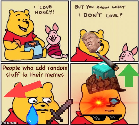 I lagged LOL | People who add random stuff to their memes | image tagged in upset pooh | made w/ Imgflip meme maker