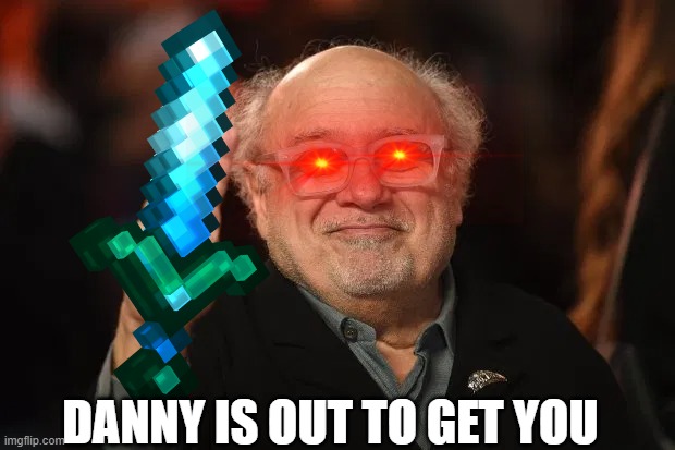 Haha I think this is my fav meme i made | DANNY IS OUT TO GET YOU | image tagged in danny devito,funny,terminator | made w/ Imgflip meme maker