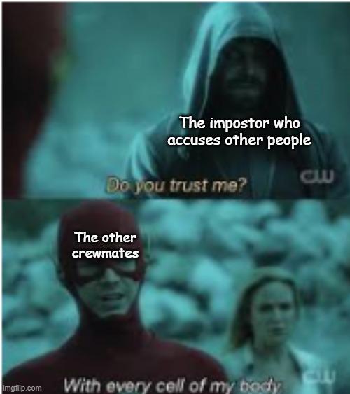 Just say who's sus and...... | The impostor who accuses other people; The other crewmates | image tagged in do you trust me flash,memes,among us | made w/ Imgflip meme maker