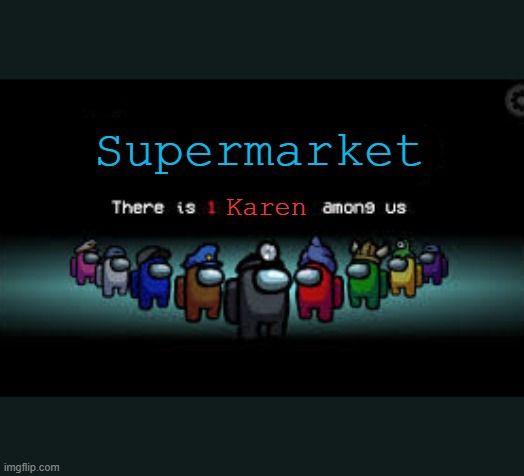 Among Us Supermarket | Supermarket; Karen | image tagged in there is 1 imposter among us,memes,karen | made w/ Imgflip meme maker