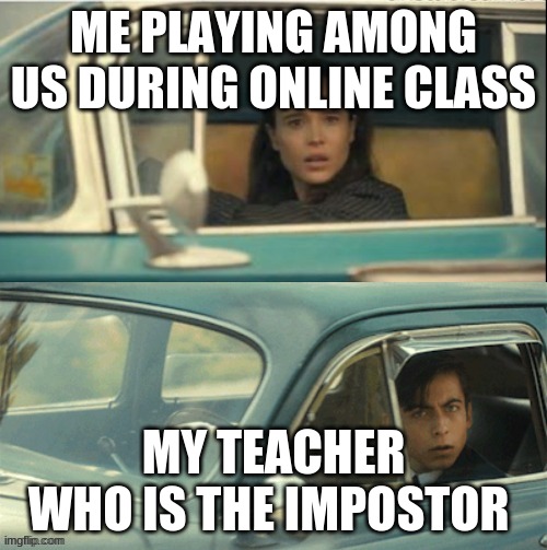 Vanya and Five | ME PLAYING AMONG US DURING ONLINE CLASS; MY TEACHER WHO IS THE IMPOSTOR | image tagged in vanya and five | made w/ Imgflip meme maker