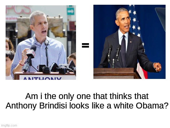 hmm | =; Am i the only one that thinks that Anthony Brindisi looks like a white Obama? | image tagged in blank white template,coincidence i think not,conspiracy theory,barack obama | made w/ Imgflip meme maker