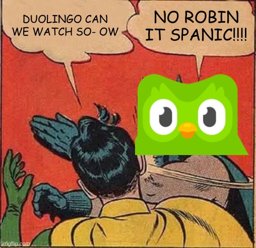 Be careful what you say when your next to duolingo it HURTS | DUOLINGO CAN WE WATCH SO- OW; NO ROBIN IT SPANIC!!!! | image tagged in memes,batman slapping robin | made w/ Imgflip meme maker