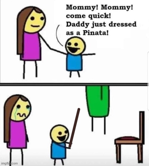 I About Died Laughing Over This | image tagged in pinata,memes,dark humor,daddy | made w/ Imgflip meme maker