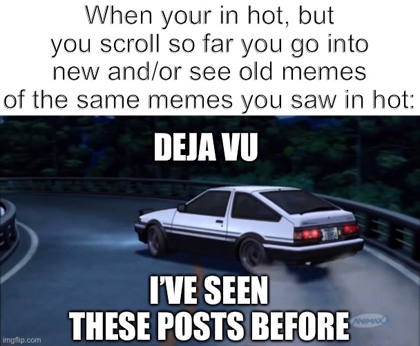 Deja vu, This is a repost | When your in hot, but you scroll so far you go into new and/or see old memes of the same memes you saw in hot:; DEJA VU; I’VE SEEN THESE POSTS BEFORE | image tagged in deja vu | made w/ Imgflip meme maker