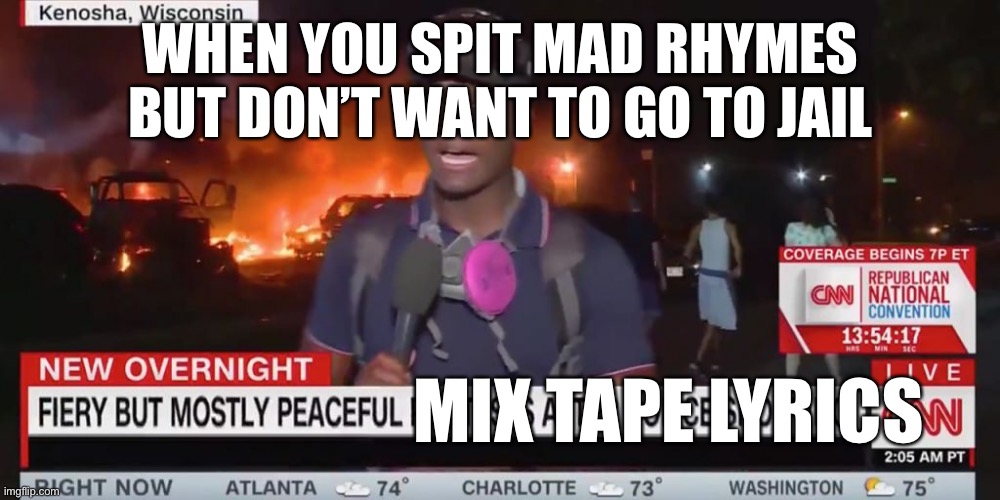 Chiron Chyron Mostly peaceful fake news | WHEN YOU SPIT MAD RHYMES BUT DON’T WANT TO GO TO JAIL; MIX TAPE LYRICS | image tagged in chiron chyron mostly peaceful fake news | made w/ Imgflip meme maker