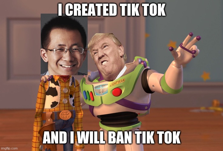 bye tik tok | I CREATED TIK TOK; AND I WILL BAN TIK TOK | image tagged in memes,x x everywhere | made w/ Imgflip meme maker