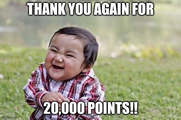 Evil Toddler | THANK YOU AGAIN FOR; 20,000 POINTS!! | image tagged in memes,evil toddler | made w/ Imgflip meme maker