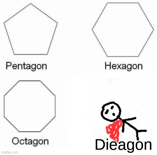 Pentagon Hexagon Octagon | Dieagon | image tagged in memes,pentagon hexagon octagon | made w/ Imgflip meme maker