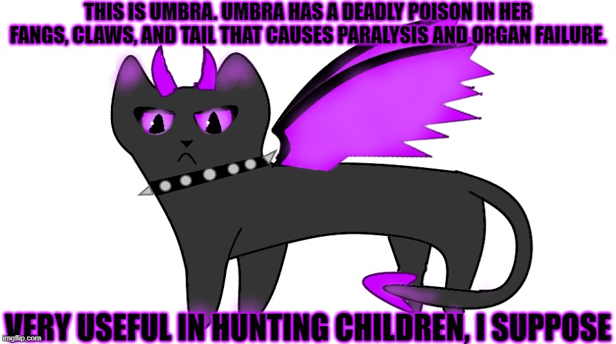 THIS IS UMBRA. UMBRA HAS A DEADLY POISON IN HER FANGS, CLAWS, AND TAIL THAT CAUSES PARALYSIS AND ORGAN FAILURE. VERY USEFUL IN HUNTING CHILDREN, I SUPPOSE | made w/ Imgflip meme maker