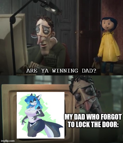please tell me what are your favorite furry crushes sharks are my weakness | MY DAD WHO FORGOT TO LOCK THE DOOR: | image tagged in are ya winning dad free template,are ya winning son,memes,dank memes,furrymemes | made w/ Imgflip meme maker
