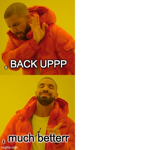 Drake Hotline Bling Meme | , BACK UPPP; , much betterr | image tagged in memes,drake hotline bling | made w/ Imgflip meme maker