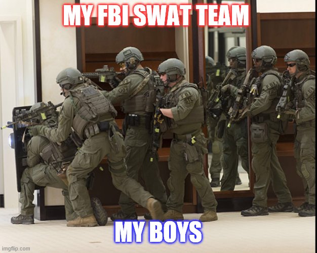 KYLE | MY FBI SWAT TEAM; MY BOYS | image tagged in fbi swat | made w/ Imgflip meme maker