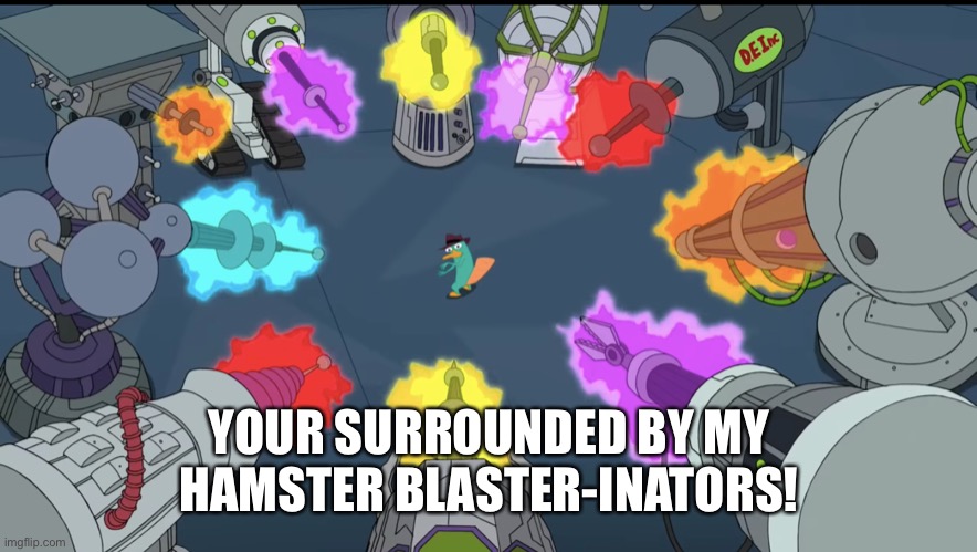 Inators pointed at Perry the Platypus | YOUR SURROUNDED BY MY HAMSTER BLASTER-INATORS! | image tagged in inators pointed at perry the platypus | made w/ Imgflip meme maker