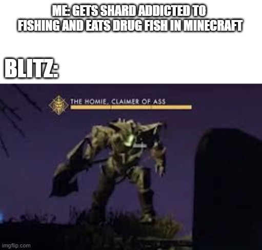 ME: GETS SHARD ADDICTED TO 
FISHING AND EATS DRUG FISH IN MINECRAFT; BLITZ: | image tagged in crossover | made w/ Imgflip meme maker