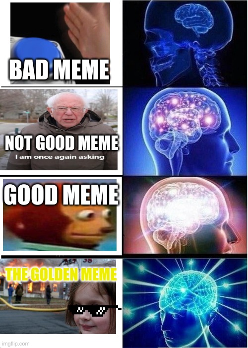 Expanding Brain Meme | BAD MEME; NOT GOOD MEME; GOOD MEME; THE GOLDEN MEME | image tagged in memes,expanding brain | made w/ Imgflip meme maker