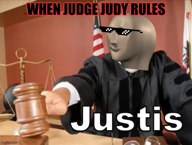 Meme man Justis | WHEN JUDGE JUDY RULES | image tagged in meme man justis | made w/ Imgflip meme maker