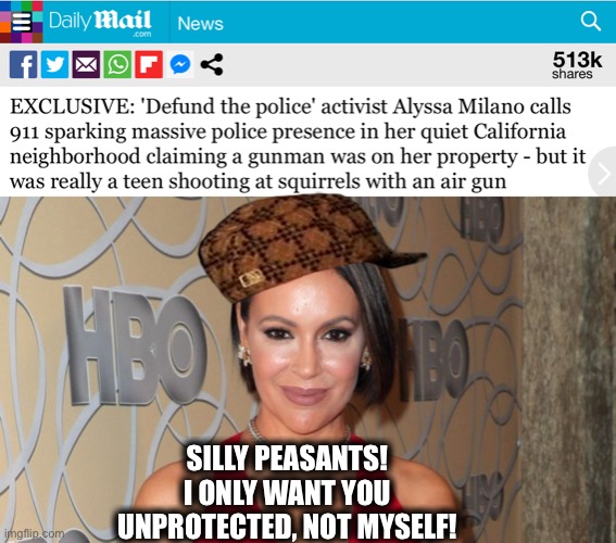 Hollywood elite sits in their ivory tower demanding us peasants be better controlled | SILLY PEASANTS! I ONLY WANT YOU UNPROTECTED, NOT MYSELF! | image tagged in alyssa milano,hollywood liberals,scumbag hollywood,democrats,memes | made w/ Imgflip meme maker