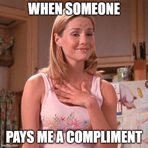 WHEN SOMEONE; PAYS ME A COMPLIMENT | image tagged in flattered patty | made w/ Imgflip meme maker