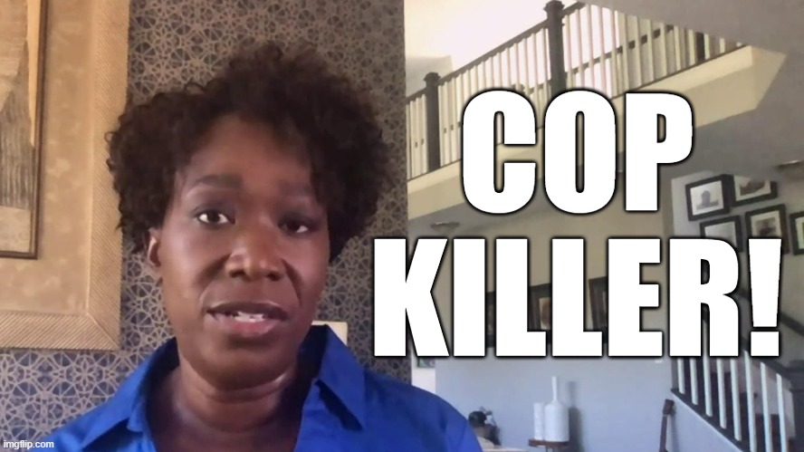 I can't wait till she needs to call 911. | COP
KILLER! | image tagged in joy reid,memes,msnbc | made w/ Imgflip meme maker