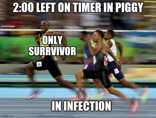 Usain Bolt running | 2:00 LEFT ON TIMER IN PIGGY; ONLY SURRVIVOR; IN INFECTION | image tagged in usain bolt running | made w/ Imgflip meme maker