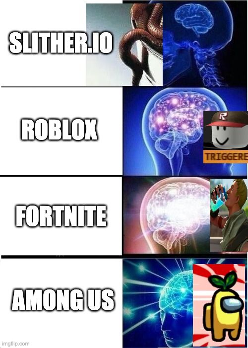 Expanding Brain | SLITHER.IO; ROBLOX; FORTNITE; AMONG US | image tagged in memes,expanding brain | made w/ Imgflip meme maker