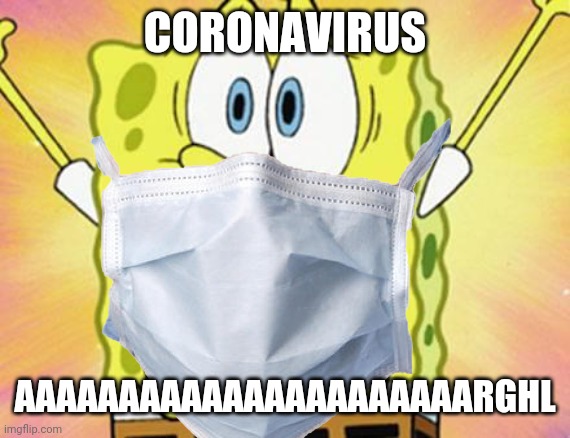 CORONAVIRUS; AAAAAAAAAAAAAAAAAAAAAARGHL | image tagged in memes,spongebob,coronavirus,covid-19 | made w/ Imgflip meme maker