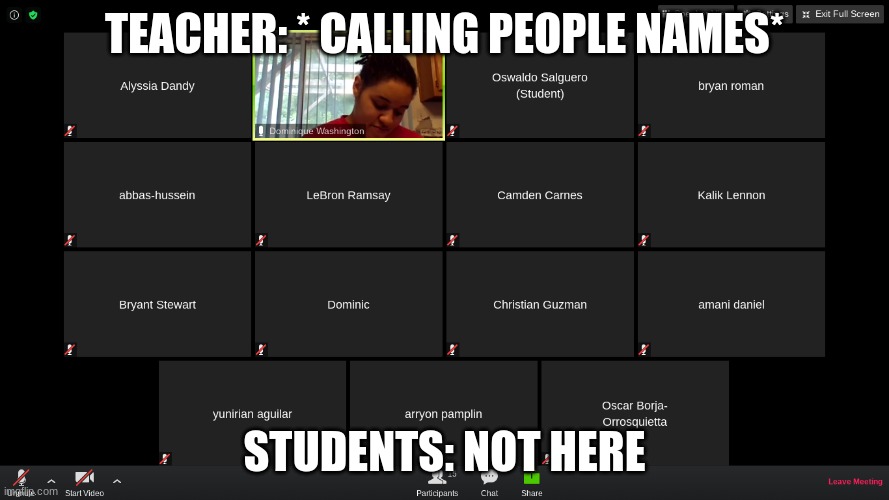TEACHER: * CALLING PEOPLE NAMES*; STUDENTS: NOT HERE | image tagged in zoom | made w/ Imgflip meme maker
