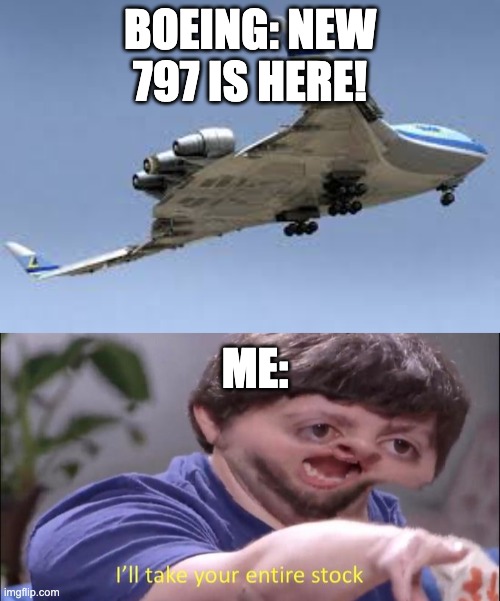ill take your entire stock of Boeing 797s | BOEING: NEW 797 IS HERE! ME: | image tagged in i'll take your entire stock | made w/ Imgflip meme maker