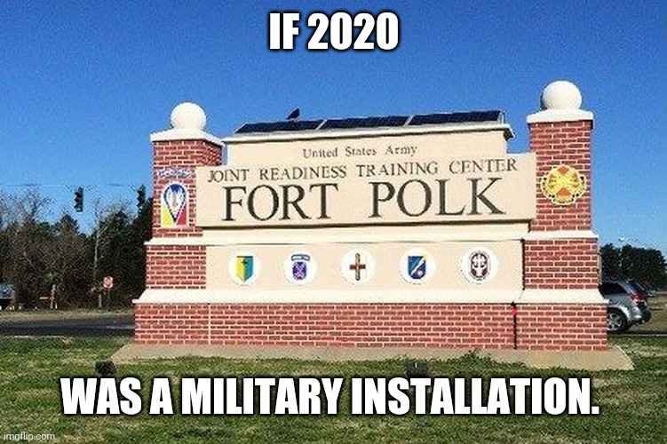 Polk | IF 2020; WAS A MILITARY INSTALLATION. | image tagged in military,2020 | made w/ Imgflip meme maker