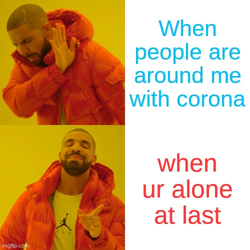 Corona | When people are around me with corona; when ur alone at last | image tagged in memes,drake hotline bling | made w/ Imgflip meme maker