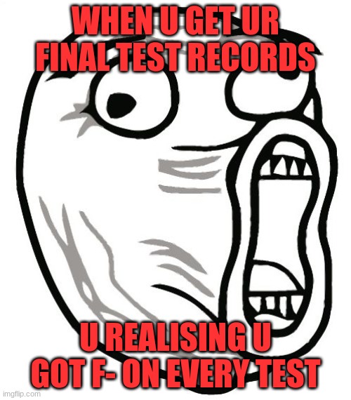 LOL Guy |  WHEN U GET UR FINAL TEST RECORDS; U REALISING U GOT F- ON EVERY TEST | image tagged in memes,lol guy | made w/ Imgflip meme maker