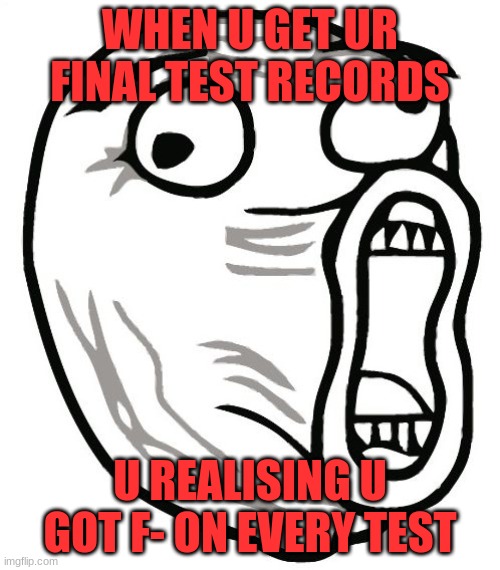 LOL Guy | WHEN U GET UR FINAL TEST RECORDS; U REALISING U GOT F- ON EVERY TEST | image tagged in memes,lol guy | made w/ Imgflip meme maker