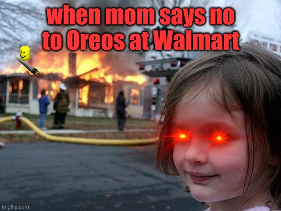 >;) | when mom says no to Oreos at Walmart | image tagged in memes,disaster girl | made w/ Imgflip meme maker