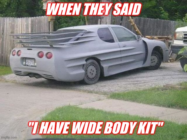 JDM | WHEN THEY SAID; "I HAVE WIDE BODY KIT" | image tagged in funny | made w/ Imgflip meme maker