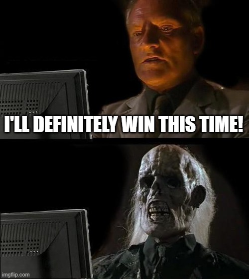 I'll Just Wait Here Meme | I'LL DEFINITELY WIN THIS TIME! | image tagged in memes,i'll just wait here | made w/ Imgflip meme maker
