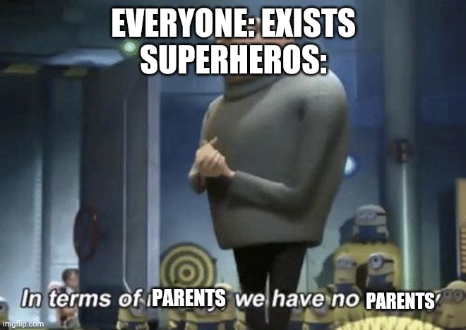 In terms of money, we have no money | EVERYONE: EXISTS
SUPERHEROS:; PARENTS; PARENTS | image tagged in in terms of money we have no money | made w/ Imgflip meme maker