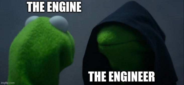 Evil Kermit | THE ENGINE; THE ENGINEER | image tagged in memes,evil kermit | made w/ Imgflip meme maker