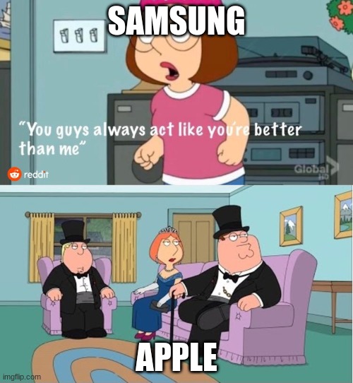 You Guys always act like you're better than me | SAMSUNG; APPLE | image tagged in you guys always act like you're better than me | made w/ Imgflip meme maker