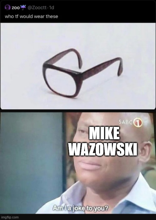 1 eye | MIKE WAZOWSKI | image tagged in am i a joke to you,memes,funny,glasses,mike wazowski | made w/ Imgflip meme maker