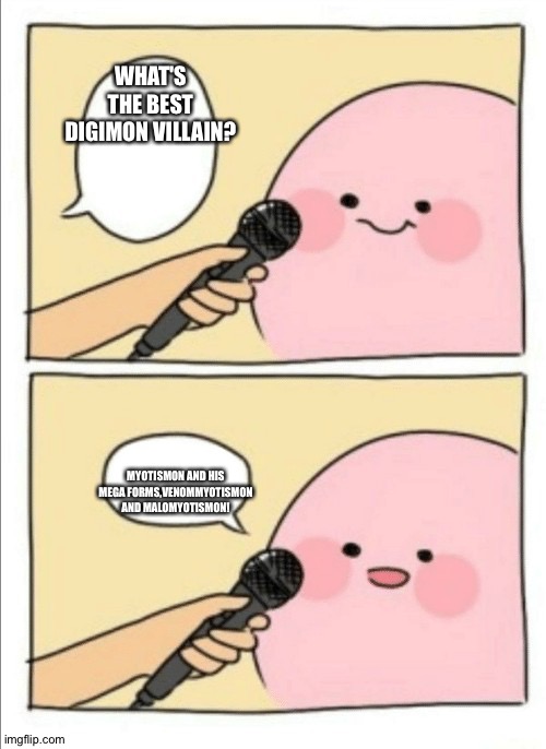 Kirby Interview | WHAT'S THE BEST DIGIMON VILLAIN? MYOTISMON AND HIS MEGA FORMS,VENOMMYOTISMON AND MALOMYOTISMON! | image tagged in kirby interview | made w/ Imgflip meme maker