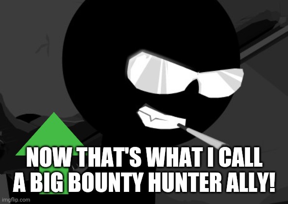 NOW THAT'S WHAT I CALL A BIG BOUNTY HUNTER ALLY! | made w/ Imgflip meme maker