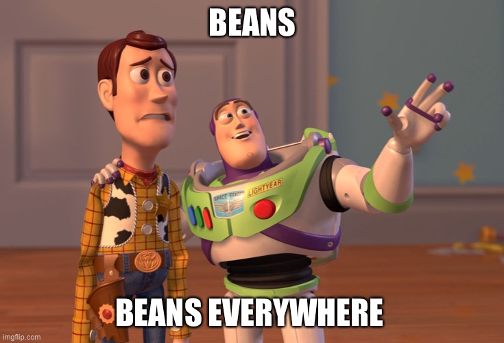 X, X Everywhere | BEANS; BEANS EVERYWHERE | image tagged in memes,x x everywhere,drake hotline bling,beans | made w/ Imgflip meme maker
