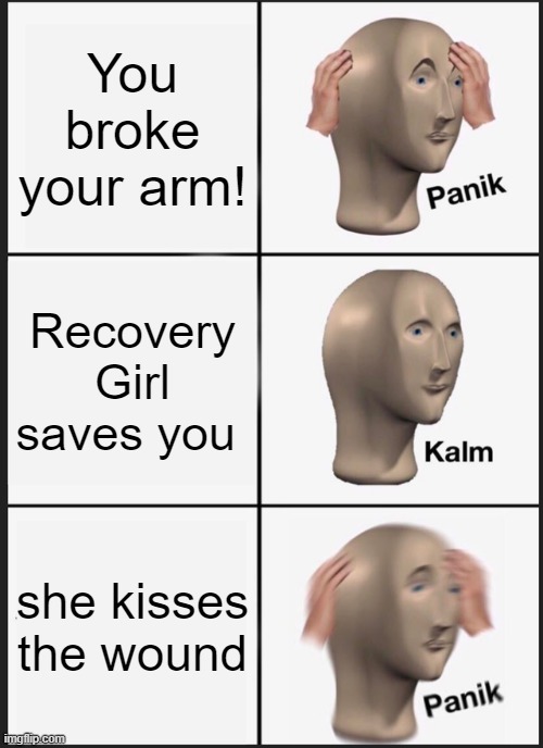 Panik Kalm Panik | You broke your arm! Recovery Girl saves you; she kisses the wound | image tagged in memes,panik kalm panik | made w/ Imgflip meme maker