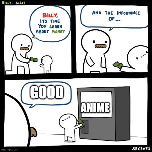 Billy... Wait | GOOD; ANIME | image tagged in billy wait,anime,anime is the best show,anime is not cartoon | made w/ Imgflip meme maker