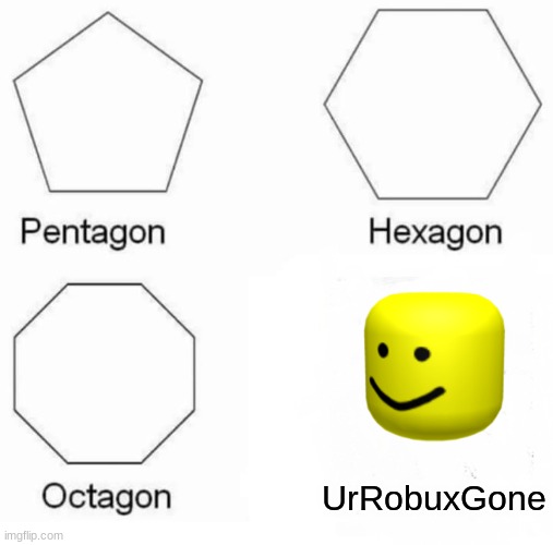 Noob | UrRobuxGone | image tagged in memes,pentagon hexagon octagon,roblox meme,roblox noob | made w/ Imgflip meme maker