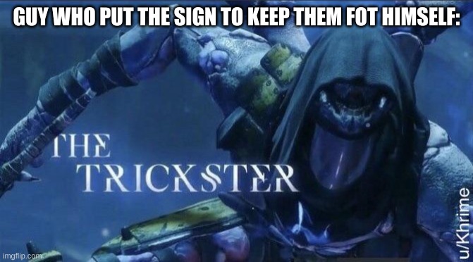 The Trickster | GUY WHO PUT THE SIGN TO KEEP THEM FOT HIMSELF: | image tagged in the trickster | made w/ Imgflip meme maker