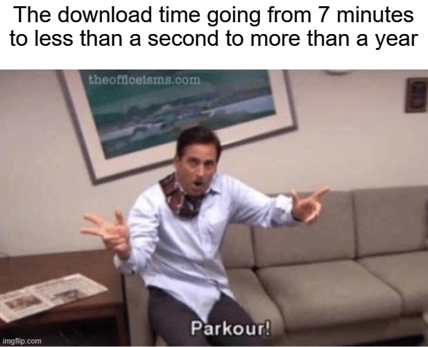 Downloading things | The download time going from 7 minutes to less than a second to more than a year | image tagged in parkour | made w/ Imgflip meme maker